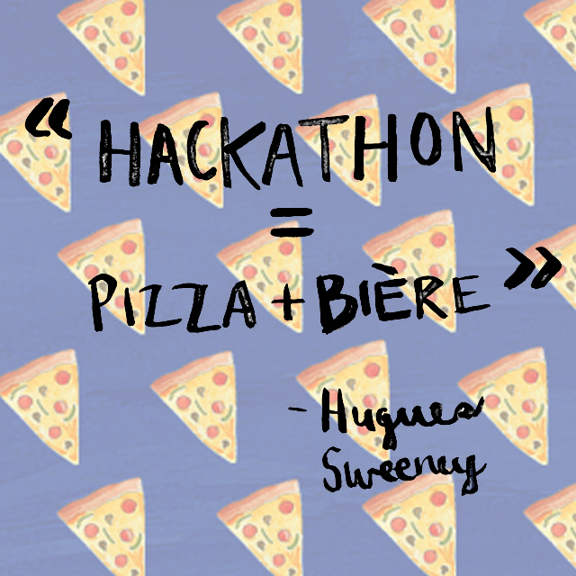 Moi : «Hugues, qu'est-ce qui te vient en tête comme image lorsque tu penses à un hackathon?» Hugues : «Le classique : pizza + bière.»